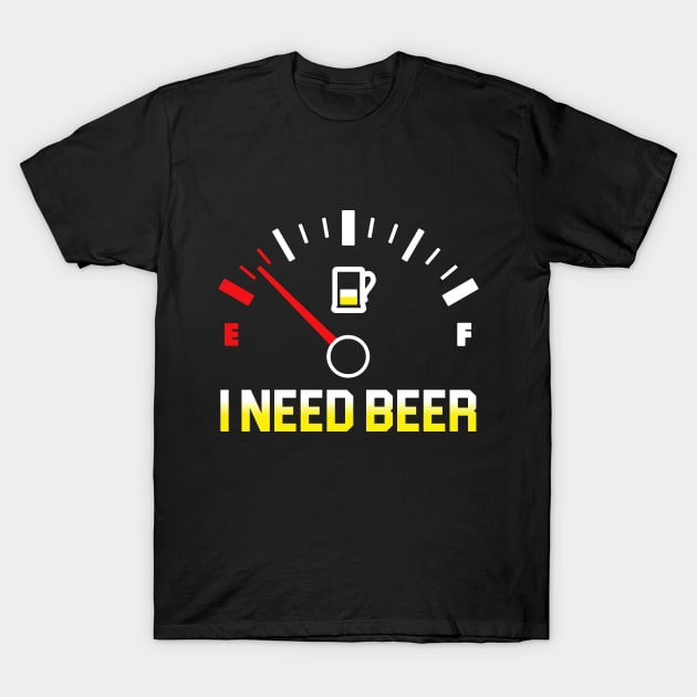 Fuel Gauge I Need Beer Gift For Beer Lover T-Shirt by TeeSky